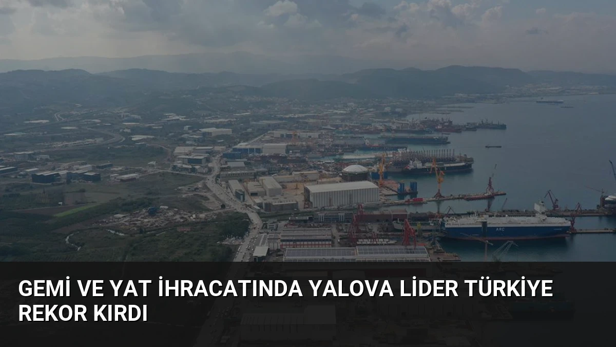 Gemi ve Yat İhracatında Yalova Lider Türkiye Rekor Kırdı