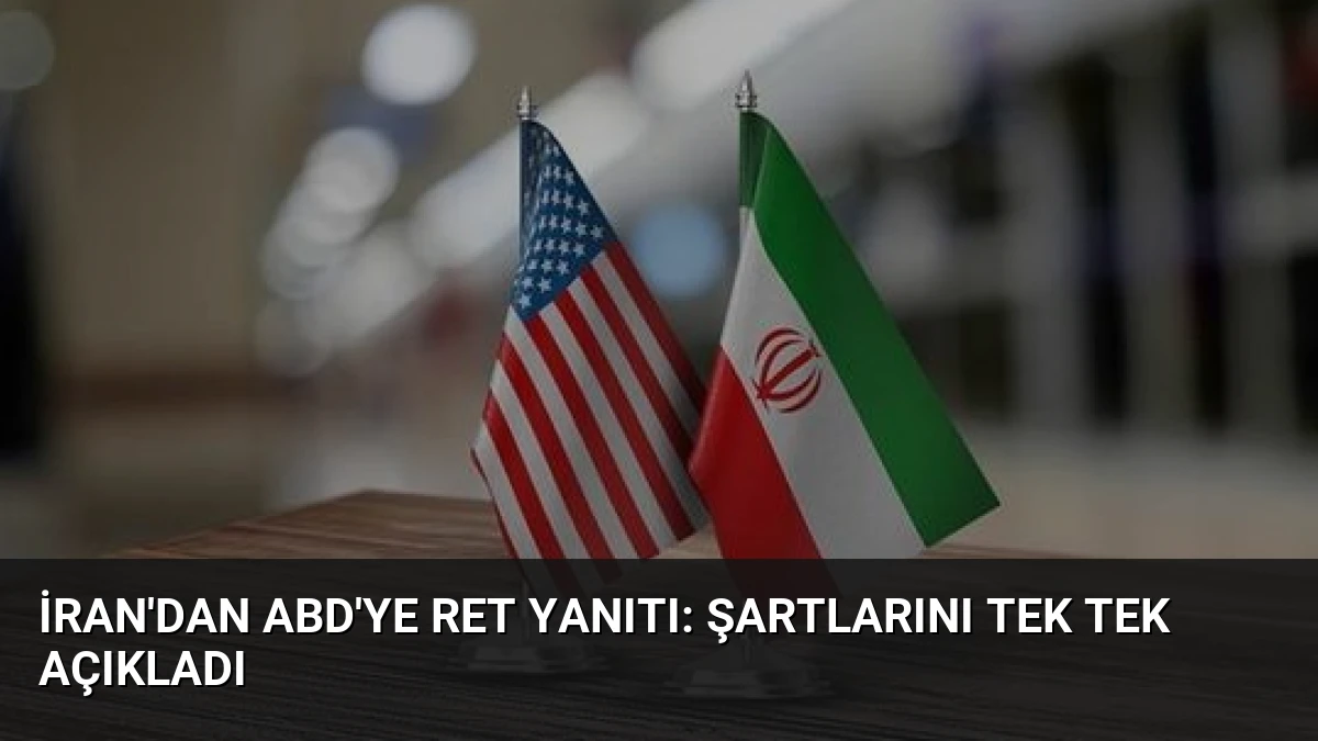İran’dan ABD’ye Ret Yanıtı: Şartlarını Tek Tek Açıkladı