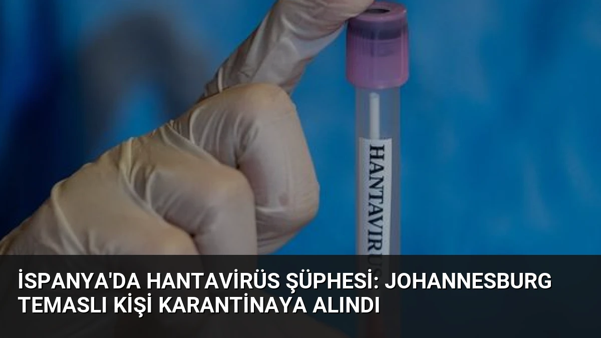 İspanya’da Hantavirüs Şüphesi: Johannesburg Temaslı Kişi Karantinaya Alındı