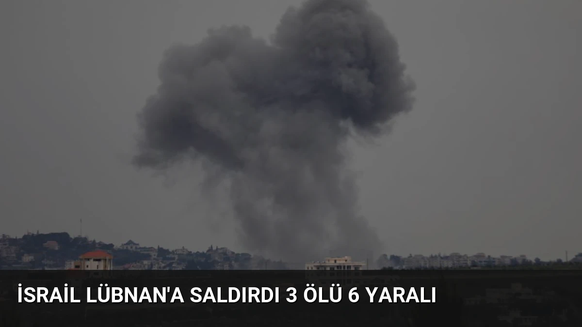İsrail Lübnan’a Saldırdı 3 Ölü 6 Yaralı