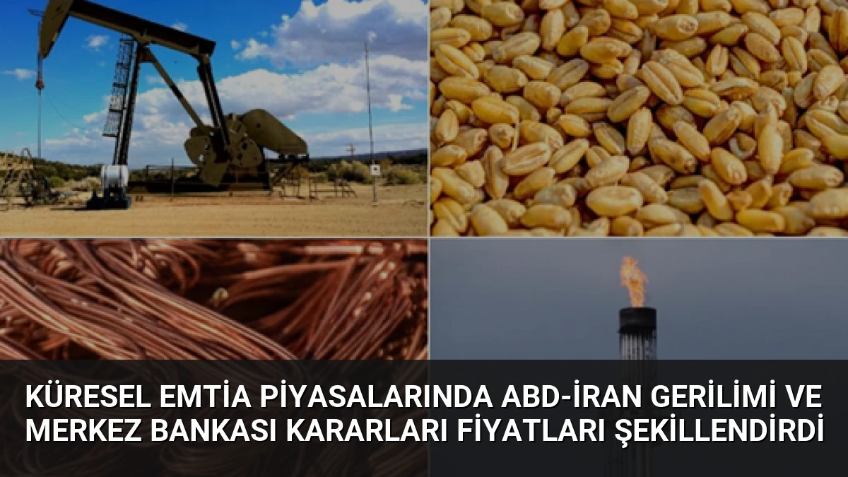 Küresel Emtia Piyasalarında ABD-İran Gerilimi ve Merkez Bankası Kararları Fiyatları Şekillendirdi