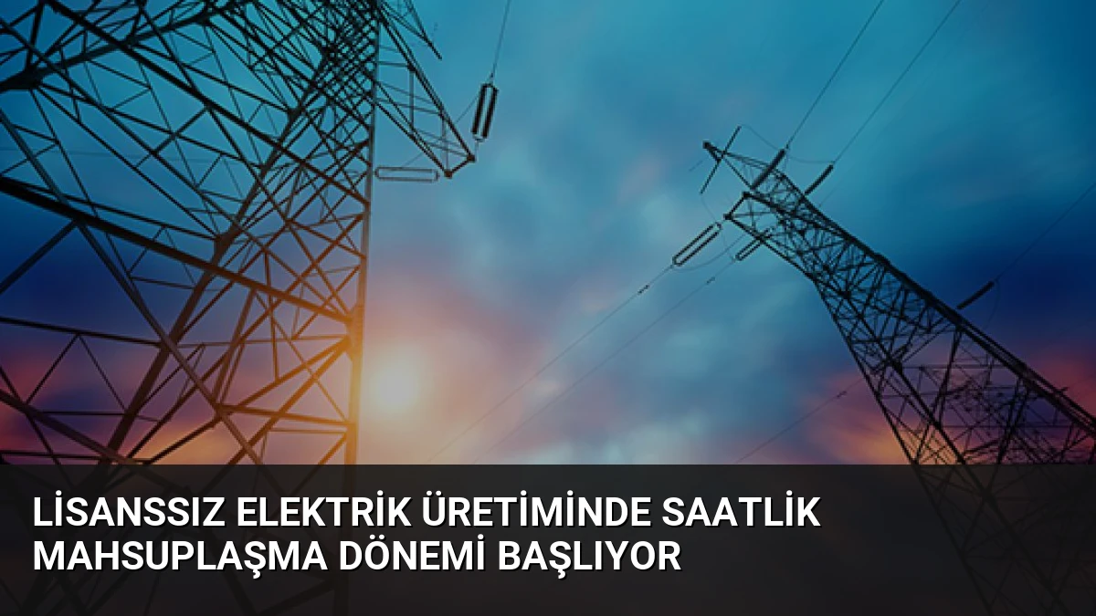 Lisanssız Elektrik Üretiminde Saatlik Mahsuplaşma Dönemi Başlıyor