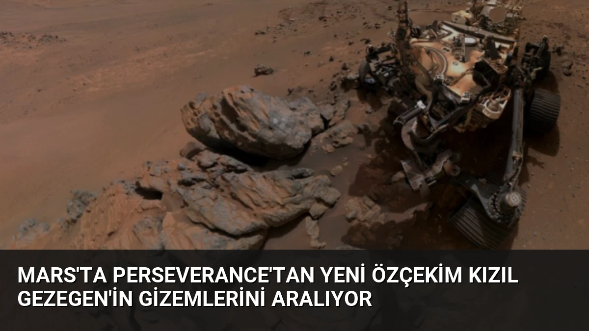 Mars’ta Perseverance’tan Yeni Özçekim Kızıl Gezegen’in Gizemlerini Aralıyor