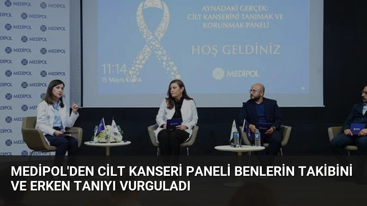 Medipol’den Cilt Kanseri Paneli Benlerin Takibini ve Erken Tanıyı Vurguladı