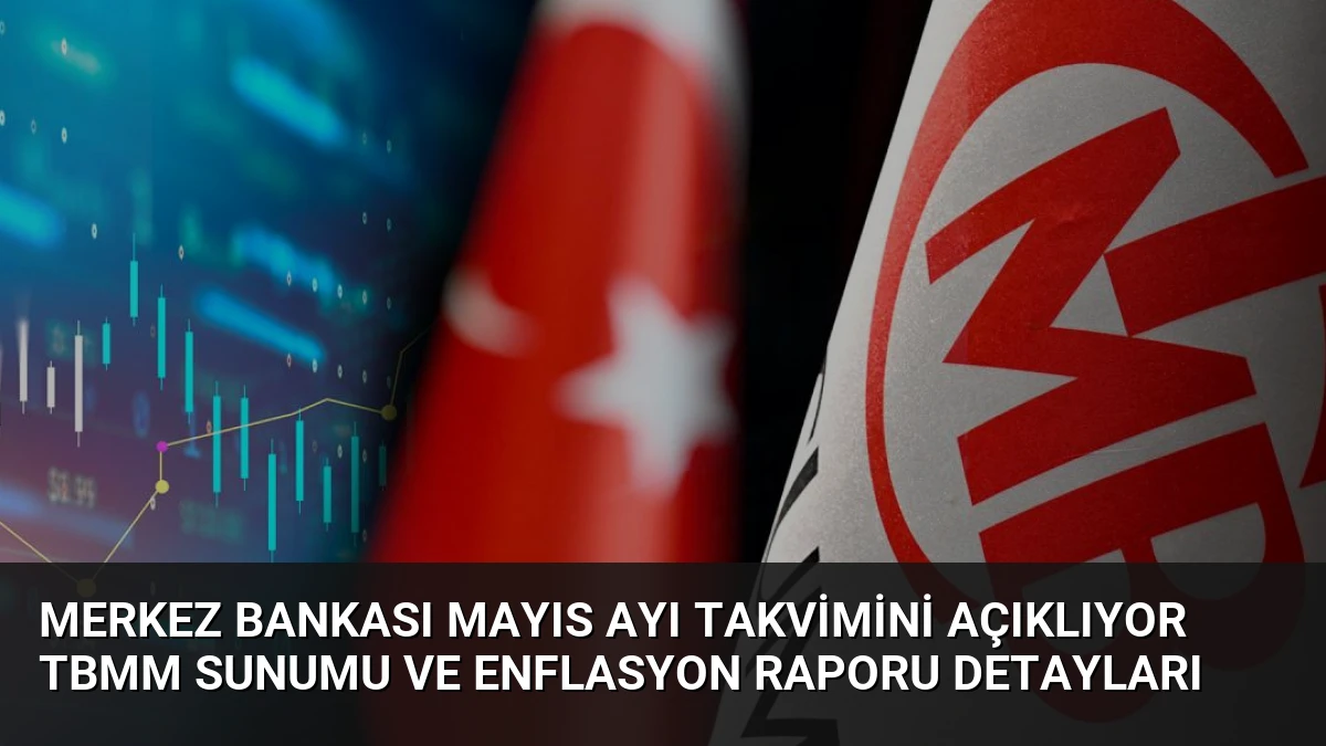 Merkez Bankası Mayıs Ayı Takvimini Açıklıyor TBMM Sunumu ve Enflasyon Raporu Detayları
