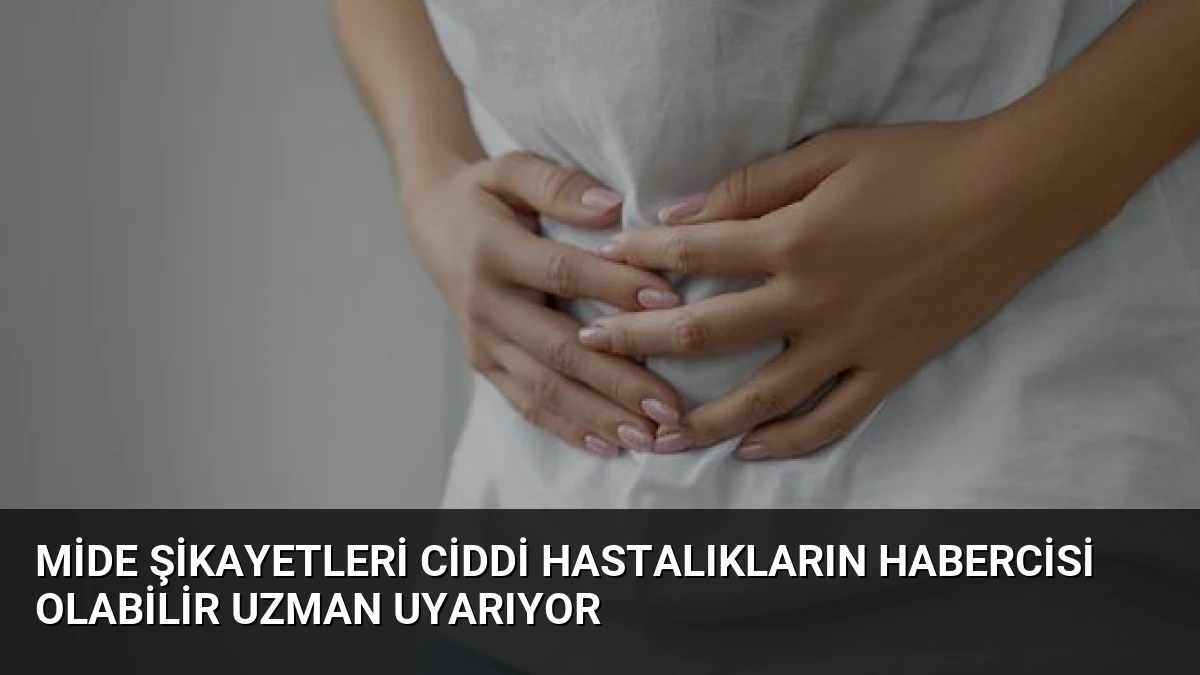 Mide Şikayetleri Ciddi Hastalıkların Habercisi Olabilir Uzman Uyarıyor