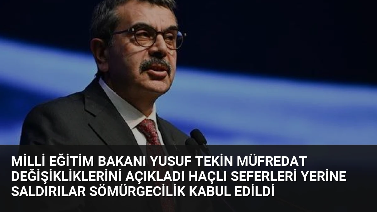 Milli Eğitim Bakanı Yusuf Tekin Müfredat Değişikliklerini Açıkladı Haçlı Seferleri Yerine Saldırılar Sömürgecilik Kabul Edildi