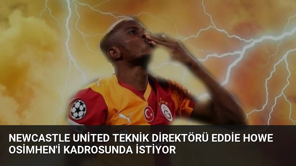 Newcastle United Teknik Direktörü Eddie Howe Osimhen’i Kadrosunda İstiyor