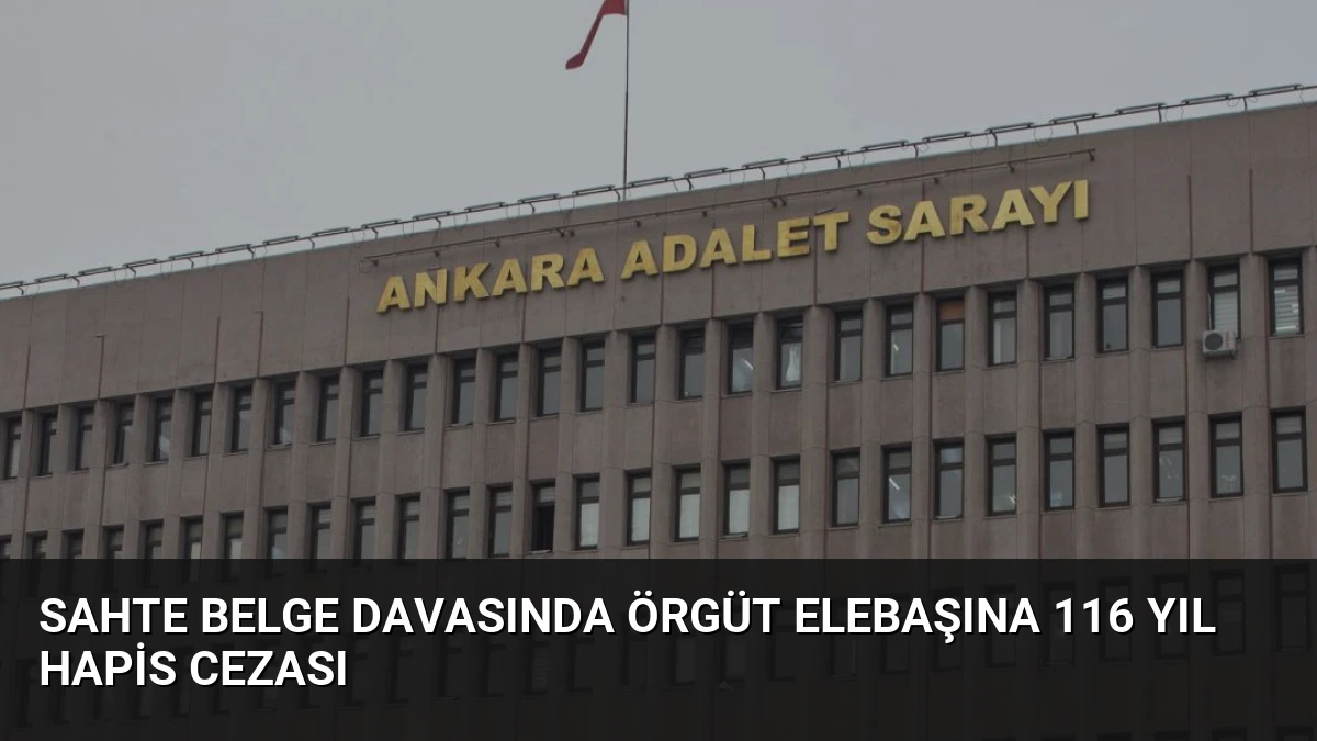 Sahte Belge Davasında Örgüt Elebaşına 116 Yıl Hapis Cezası