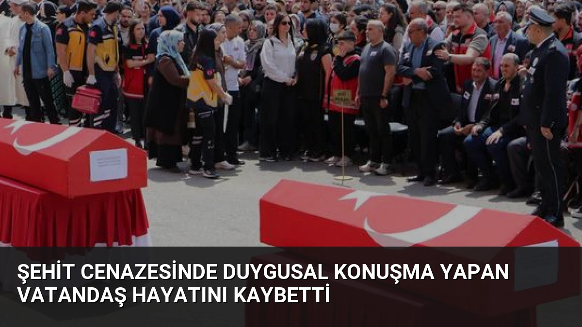 Şehit Cenazesinde Duygusal Konuşma Yapan Vatandaş Hayatını Kaybetti