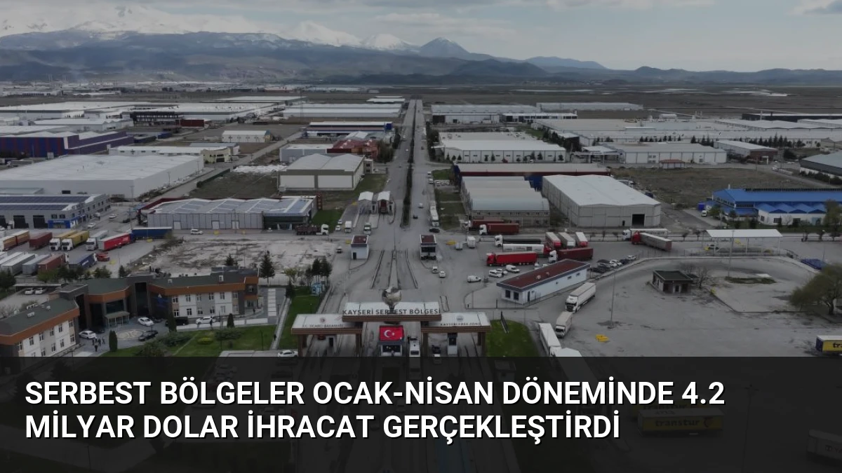 Serbest Bölgeler Ocak-Nisan Döneminde 4.2 Milyar Dolar İhracat Gerçekleştirdi