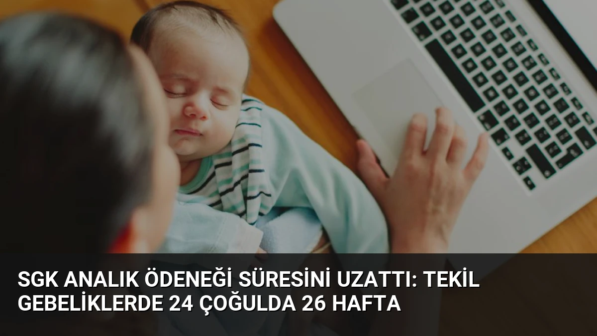 SGK Analık Ödeneği Süresini Uzattı: Tekil Gebeliklerde 24 Çoğulda 26 Hafta