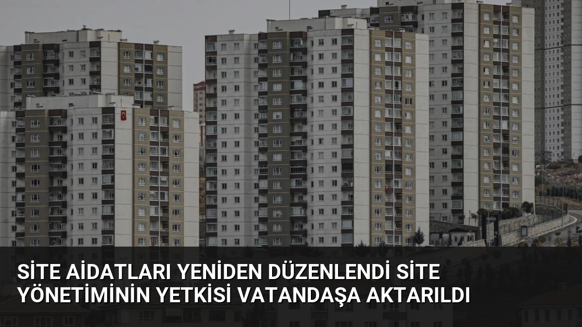 Site Aidatları Yeniden Düzenlendi Site Yönetiminin Yetkisi Vatandaşa Aktarıldı