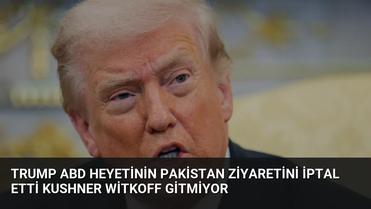 Trump ABD Heyetinin Pakistan Ziyaretini İptal Etti Kushner Witkoff Gitmiyor