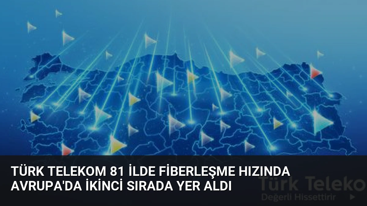 Türk Telekom 81 İlde Fiberleşme Hızında Avrupa’da İkinci Sırada Yer Aldı