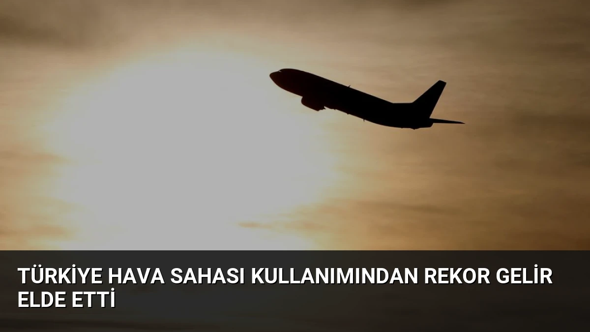 Türkiye Hava Sahası Kullanımından Rekor Gelir Elde Etti