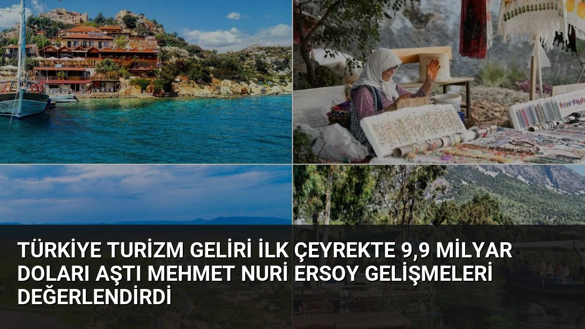 Türkiye Turizm Geliri İlk Çeyrekte 9,9 Milyar Doları Aştı Mehmet Nuri Ersoy Gelişmeleri Değerlendirdi