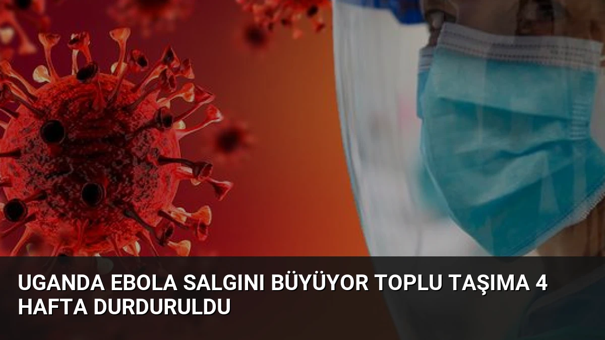 Uganda Ebola Salgını Büyüyor Toplu Taşıma 4 Hafta Durduruldu