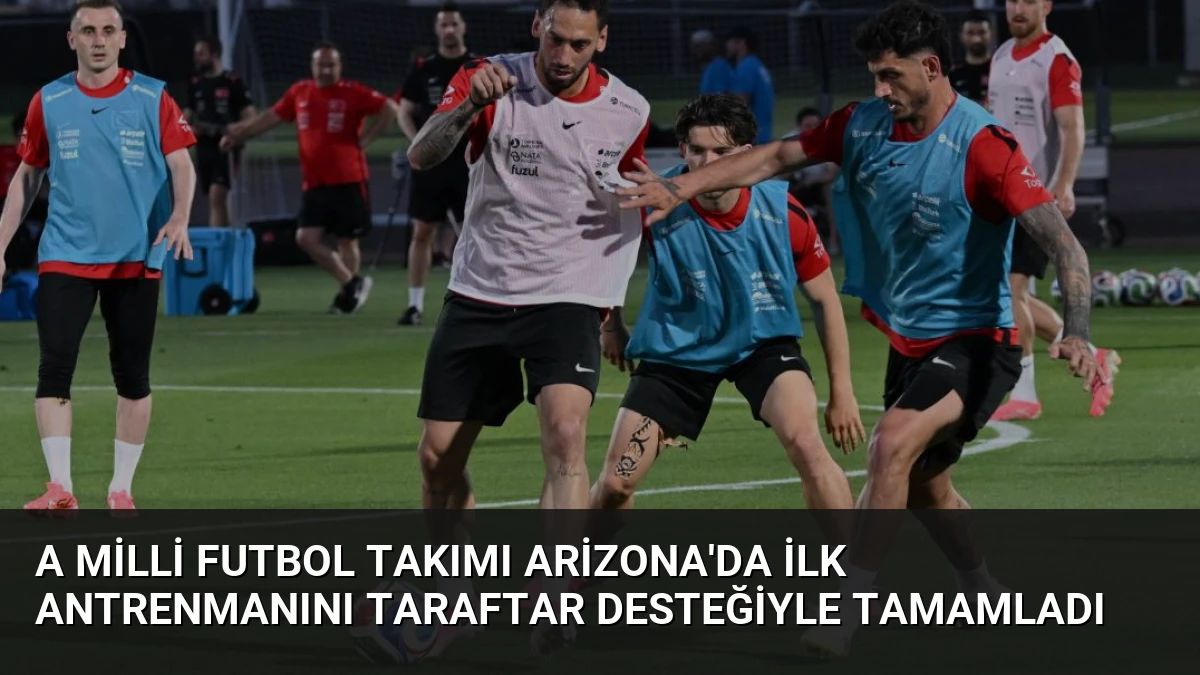 A Milli Futbol Takımı Arizona’da İlk Antrenmanını Taraftar Desteğiyle Tamamladı