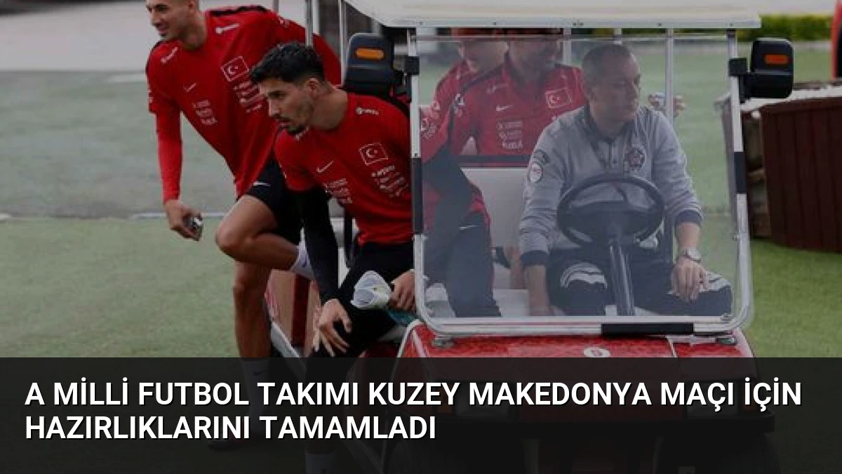 A Milli Futbol Takımı Kuzey Makedonya Maçı İçin Hazırlıklarını Tamamladı