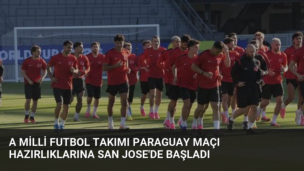 A Milli Futbol Takımı Paraguay Maçı Hazırlıklarına San Jose’de Başladı