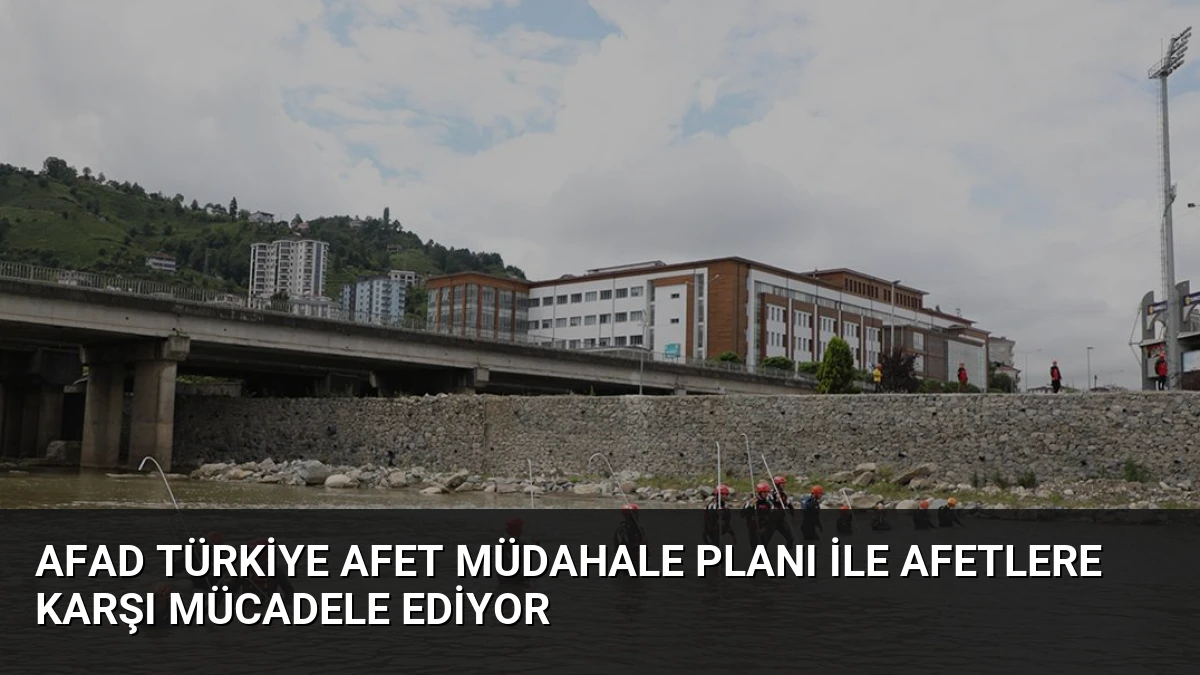 AFAD Türkiye Afet Müdahale Planı ile Afetlere Karşı Mücadele Ediyor