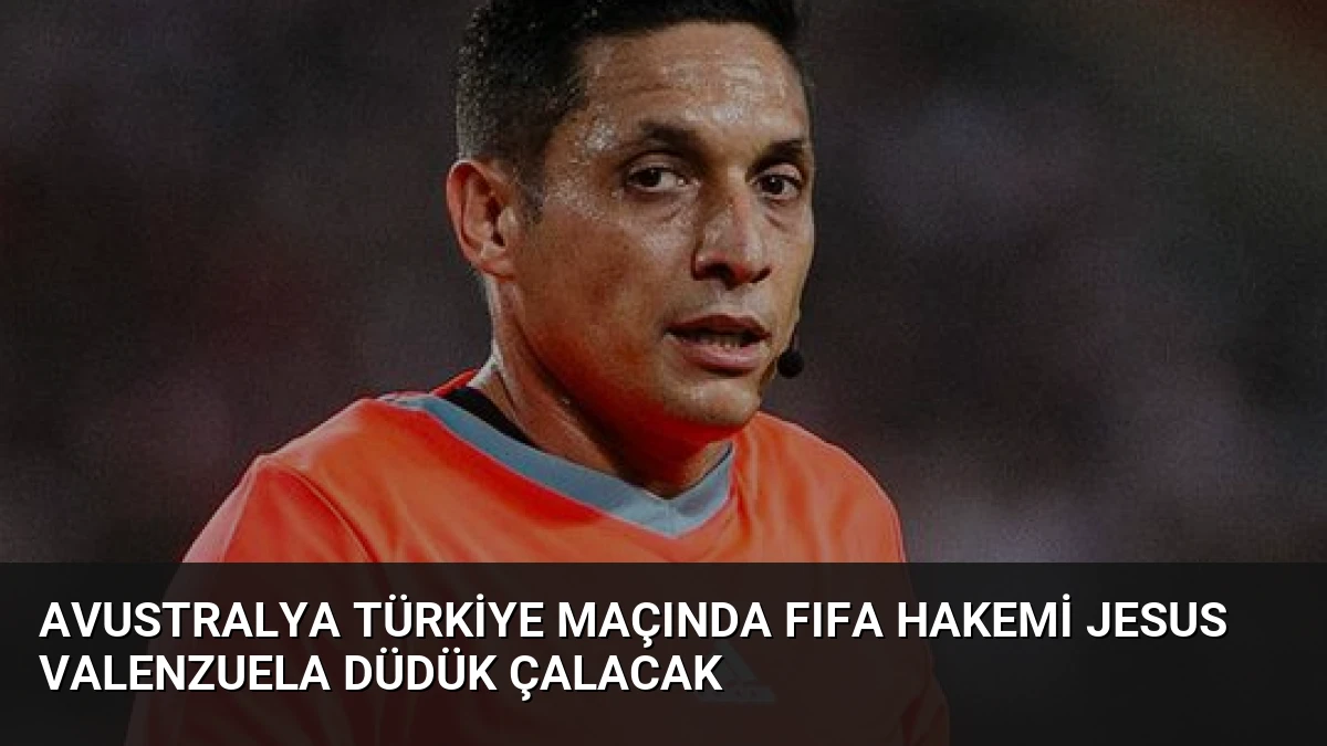 Avustralya Türkiye Maçında FIFA Hakemi Jesus Valenzuela Düdük Çalacak