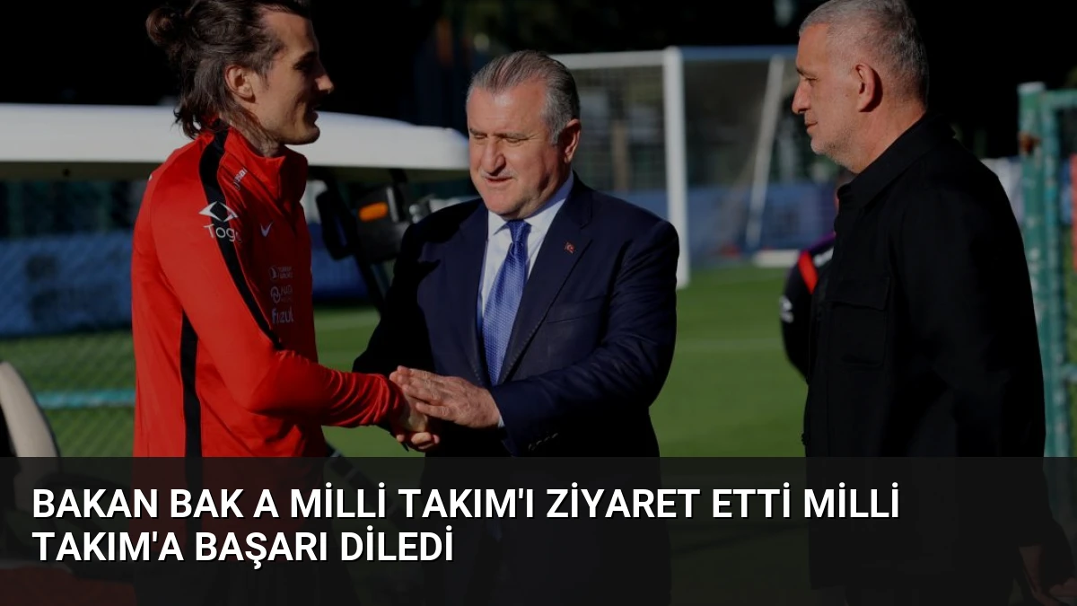 Bakan Bak A Milli Takım’ı Ziyaret Etti Milli Takım’a Başarı Diledi