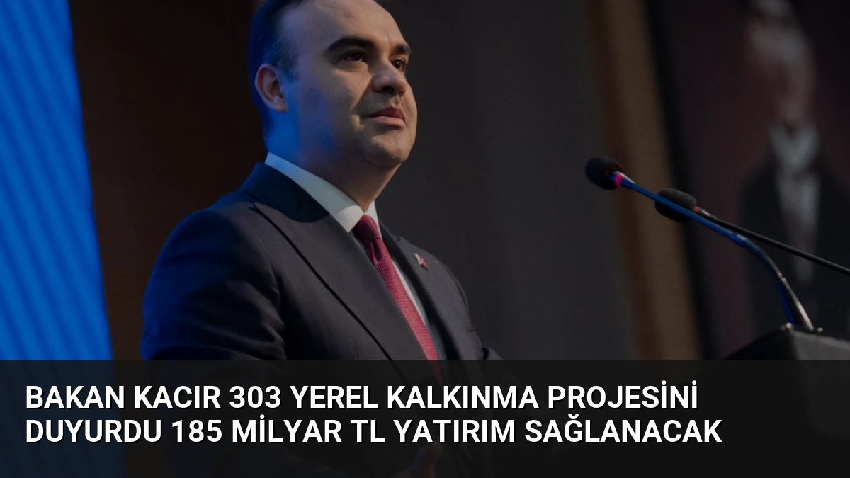 Bakan Kacır 303 Yerel Kalkınma Projesini Duyurdu 185 Milyar TL Yatırım Sağlanacak
