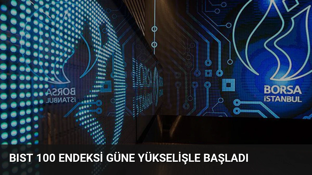 BIST 100 Endeksi Güne Yükselişle Başladı