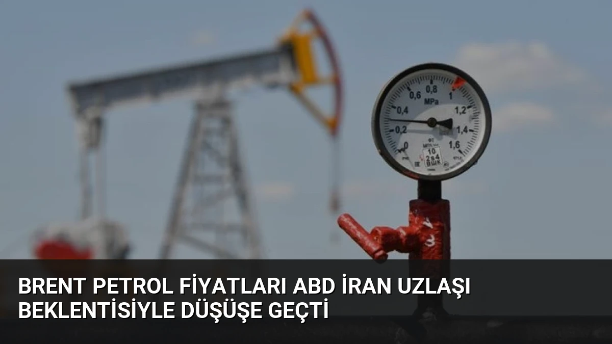 Brent Petrol Fiyatları ABD İran Uzlaşı Beklentisiyle Düşüşe Geçti