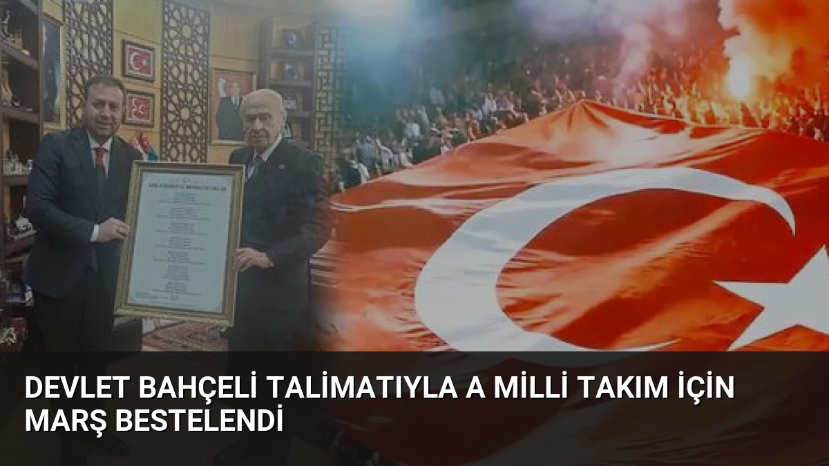 Devlet Bahçeli Talimatıyla A Milli Takım İçin Marş Bestelendi