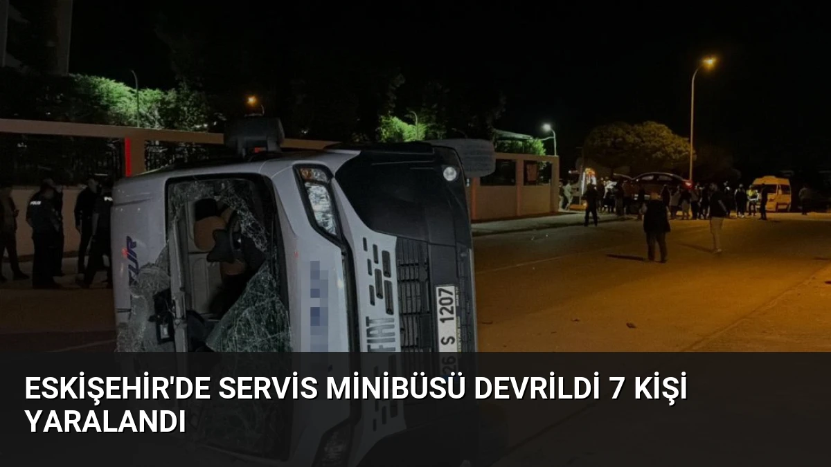 Eskişehir’de Servis Minibüsü Devrildi 7 Kişi Yaralandı