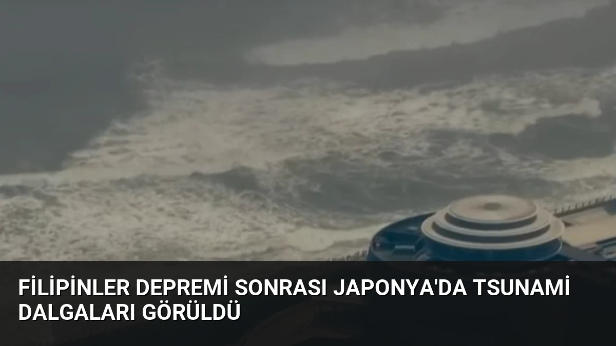 Filipinler Depremi Sonrası Japonya’da Tsunami Dalgaları Görüldü