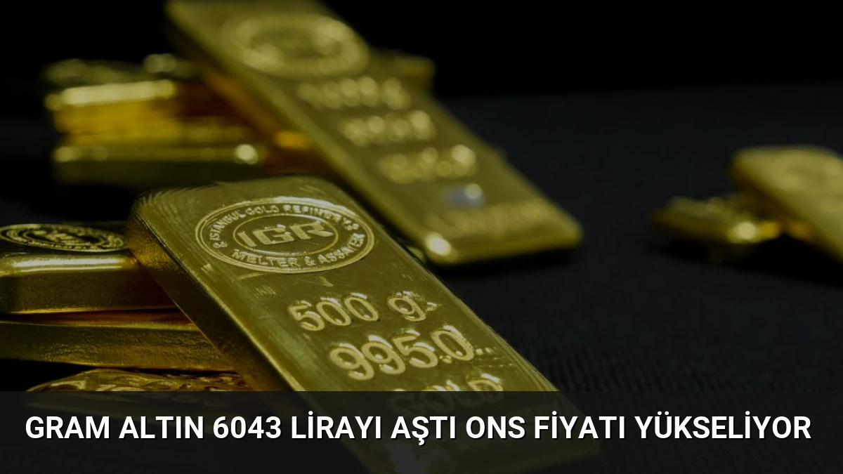 Gram Altın 6043 Lirayı Aştı Ons Fiyatı Yükseliyor