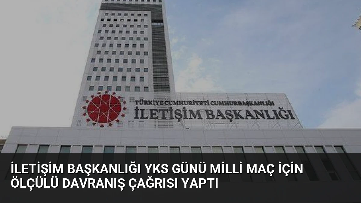 İletişim Başkanlığı YKS Günü Milli Maç İçin Ölçülü Davranış Çağrısı Yaptı