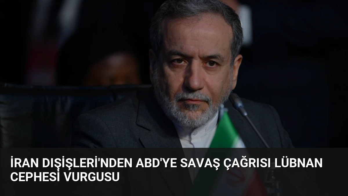 İran Dışişleri’nden ABD’ye Savaş Çağrısı Lübnan Cephesi Vurgusu
