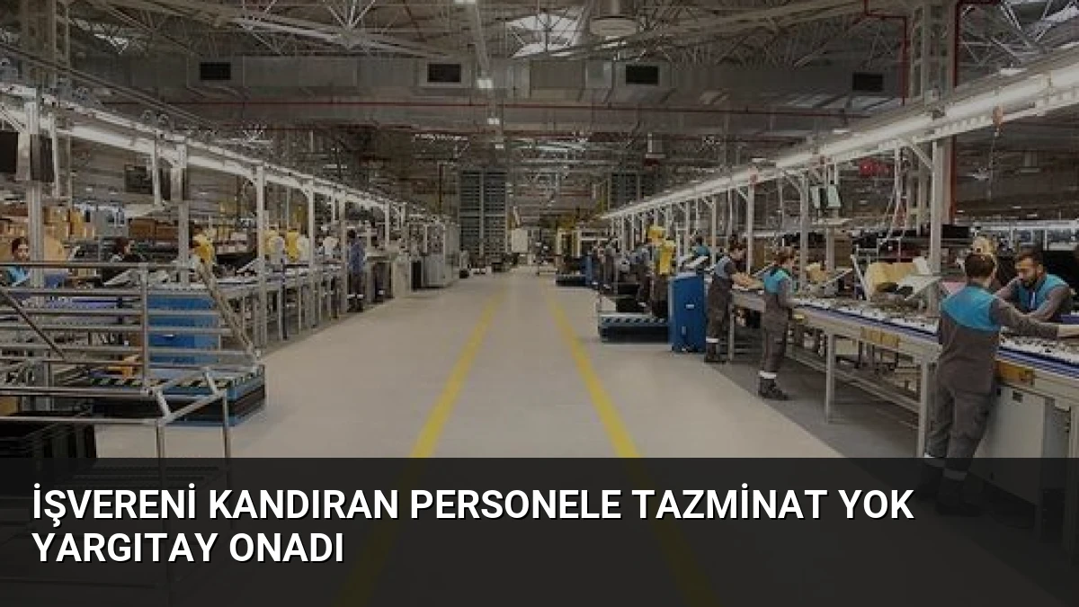 İşvereni Kandıran Personele Tazminat Yok Yargıtay Onadı