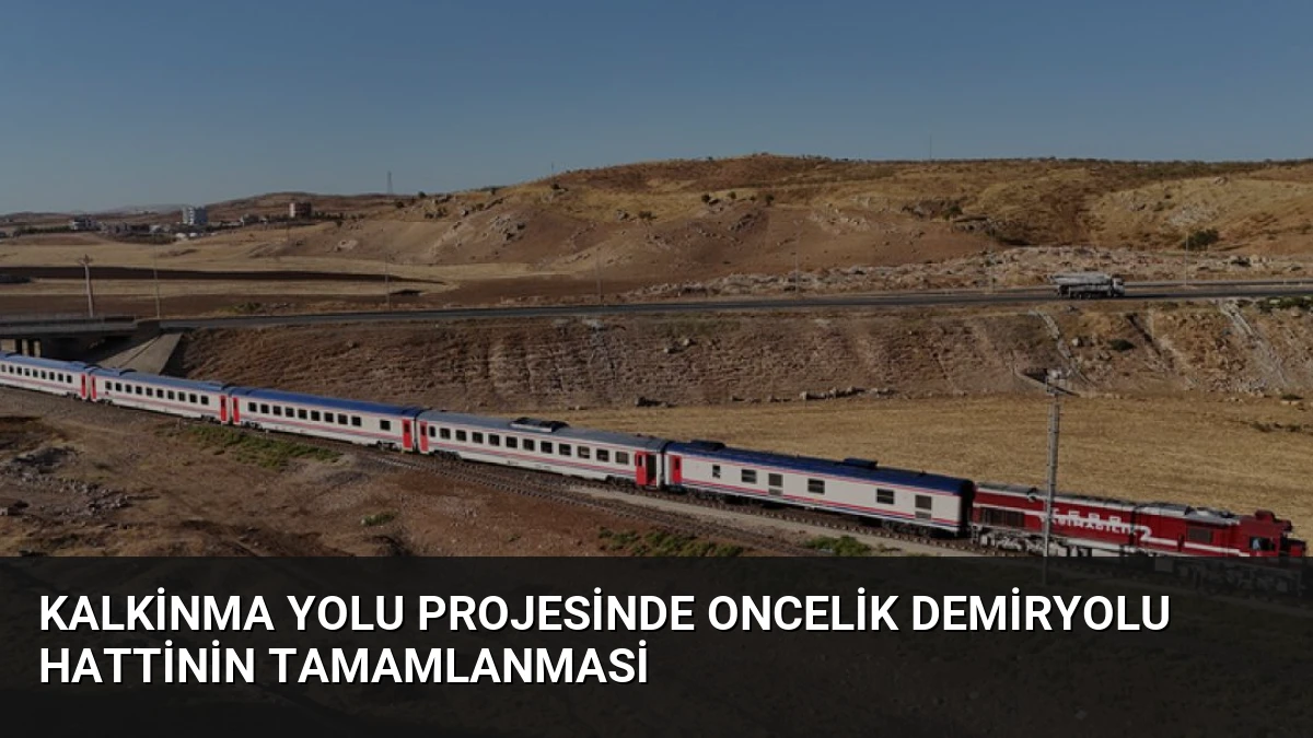 Kalkinma Yolu Projesinde Oncelik Demiryolu Hattinin Tamamlanmasi
