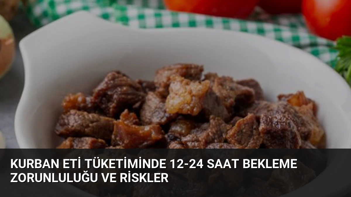 Kurban Eti Tüketiminde 12-24 Saat Bekleme Zorunluluğu ve Riskler