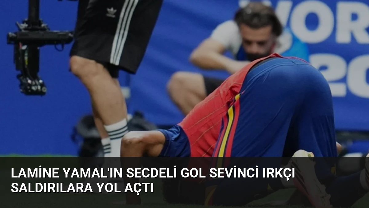 Lamine Yamal’ın Secdeli Gol Sevinci Irkçı Saldırılara Yol Açtı