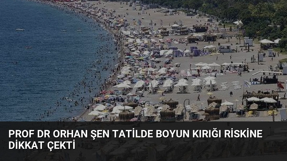 Prof Dr Orhan Şen Tatilde Boyun Kırığı Riskine Dikkat Çekti