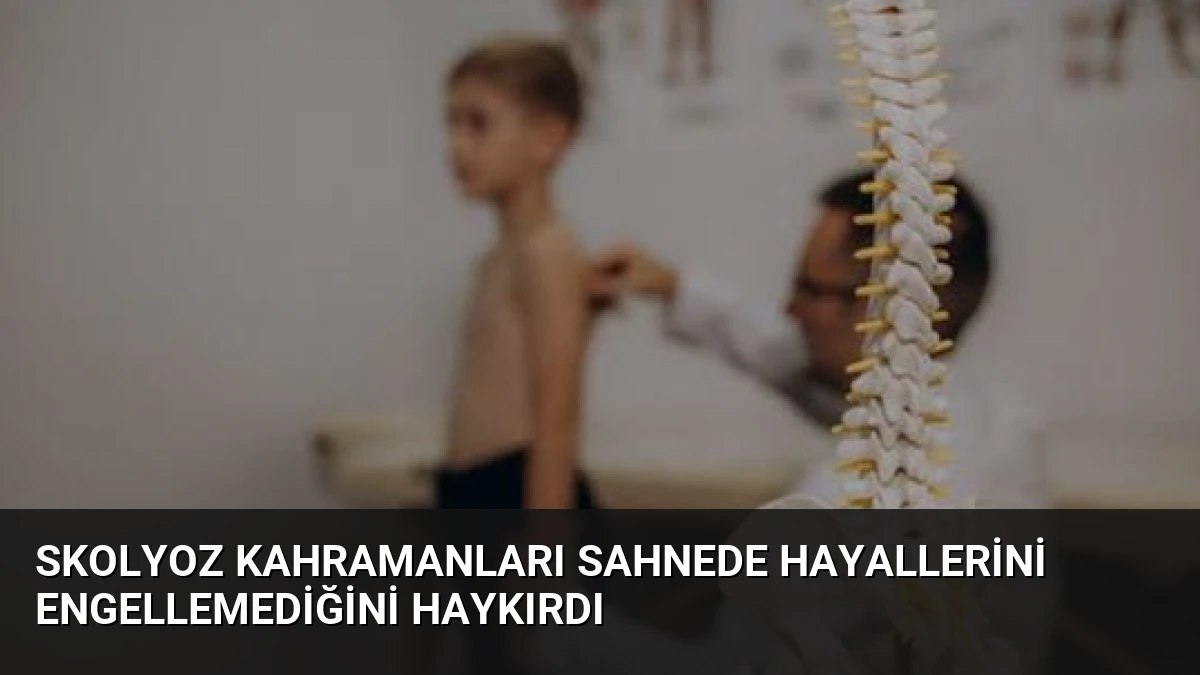 Skolyoz Kahramanları Sahnede Hayallerini Engellemediğini Haykırdı