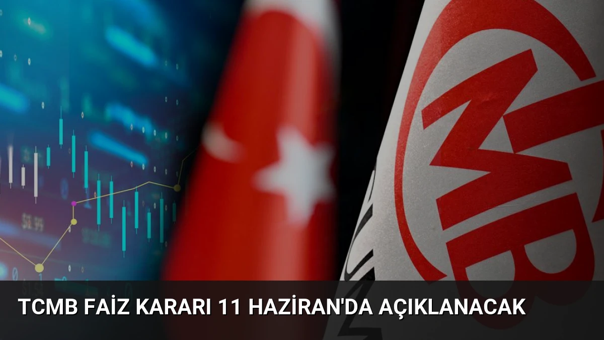 TCMB Faiz Kararı 11 Haziran’da Açıklanacak