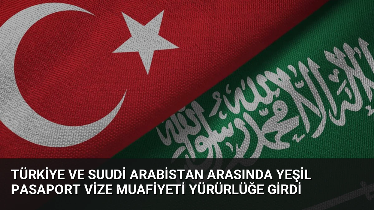 Türkiye ve Suudi Arabistan Arasında Yeşil Pasaport Vize Muafiyeti Yürürlüğe Girdi