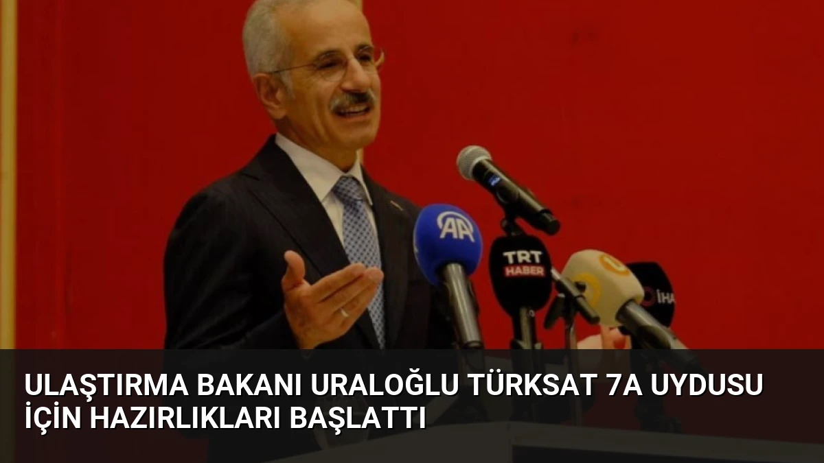 Ulaştırma Bakanı Uraloğlu TÜRKSAT 7A Uydusu İçin Hazırlıkları Başlattı
