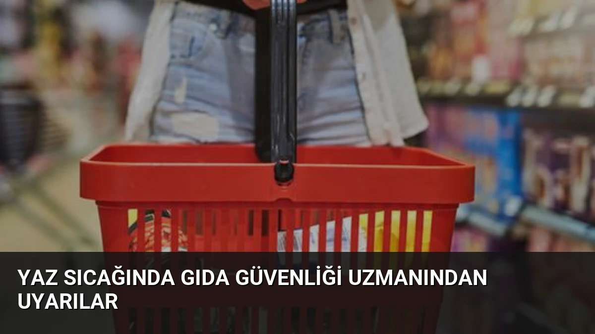 Yaz Sıcağında Gıda Güvenliği Uzmanından Uyarılar