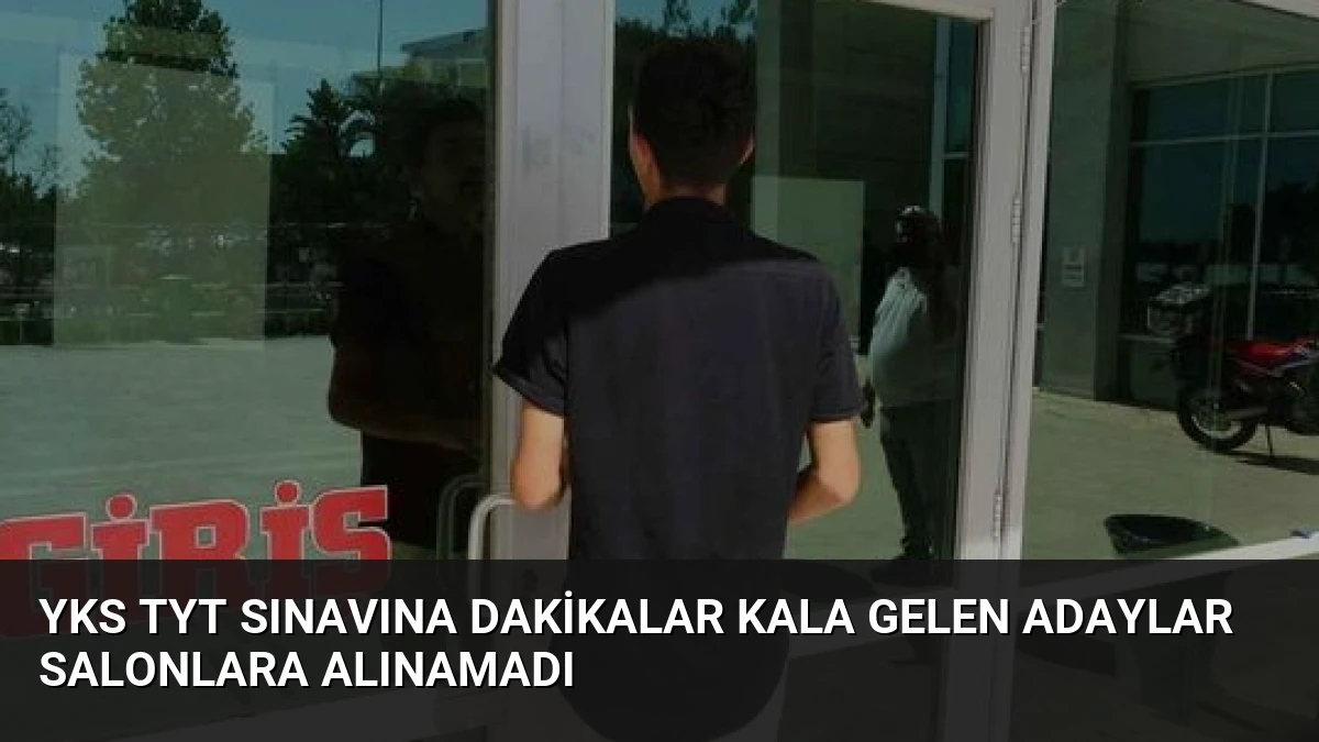 YKS TYT Sınavına Dakikalar Kala Gelen Adaylar Salonlara Alınamadı