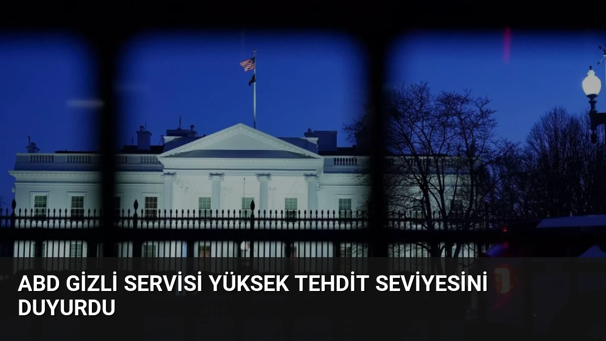 ABD Gizli Servisi Yüksek Tehdit Seviyesini Duyurdu