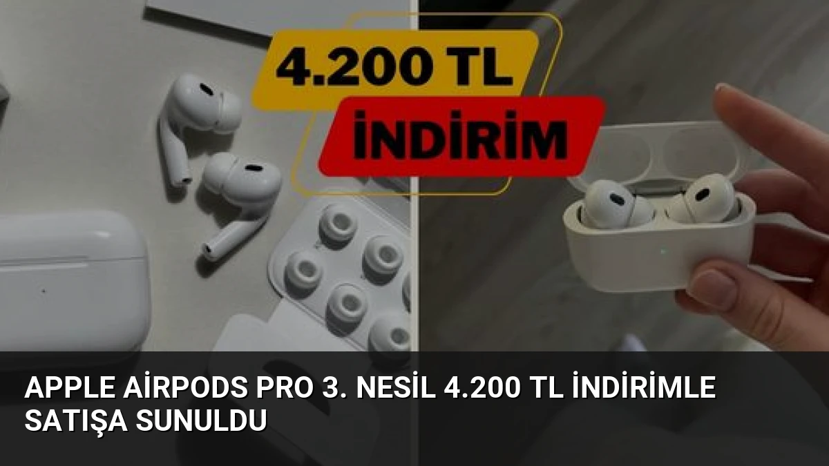 Apple AirPods Pro 3. Nesil 4.200 TL İndirimle Satışa Sunuldu